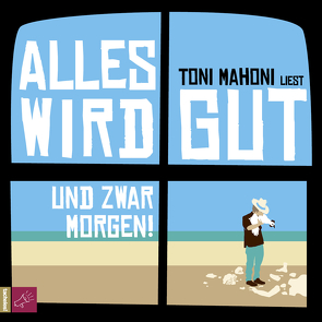 Alles wird gut, und zwar morgen! von Mahoni,  Toni