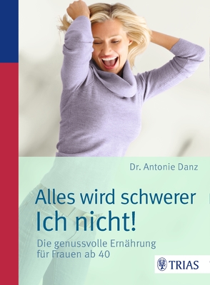 Alles wird schwerer – ich nicht! von Danz,  Antonie