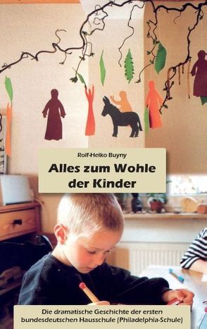 Alles zum Wohle der Kinder von Buyny,  Rolf-Heiko, Philadelphia-Schule - freies christliches Heimschulwerk