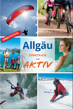 Allgäu -sportlich und aktiv von Dreyer,  Roland, Engels,  Gerd, Göhring,  Vera, Hunscheidt,  Hubert, Peller-Hölzl,  Karin