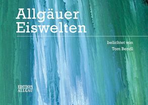 Allgäuer Eiswelten von Bendl,  Tom