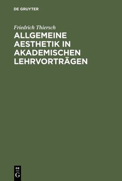 Allgemeine Aesthetik in akademischen Lehrvorträgen von Thiersch,  Friedrich