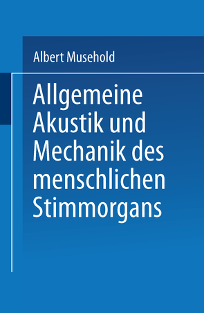 Allgemeine Akustik und Mechanik des menschlichen Stimmorgans von Musehold,  Albert