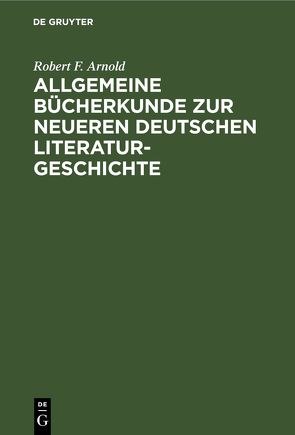 Allgemeine Bücherkunde zur neueren deutschen Literaturgeschichte von Arnold,  Robert F.