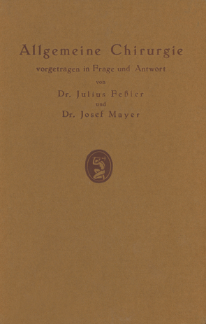 Allgemeine Chirurgie vorgetragen in Frage und Antwort, nebst einigen Kapiteln über Frakturen, Luxationen und Hernien von Feßler,  J., Mayer,  J.