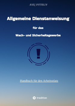 Allgemeine Dienstanweisung für das Wach- und Sicherheitsgewerbe / Sicherheitsdienst / Security / Fibel des Sicherheitsdienstes / von Dittrich,  Axel