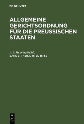 Allgemeine Gerichtsordnung für die Preussischen Staaten / Theil I. Titel 35–52 von Mannkopff,  A. J.