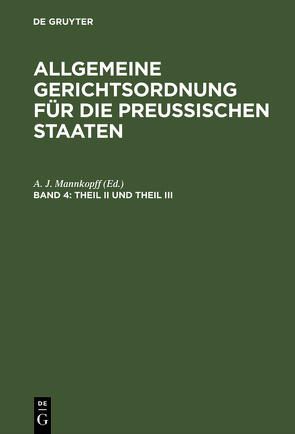 Allgemeine Gerichtsordnung für die Preussischen Staaten / Theil II und Theil III von Mannkopff,  A. J.