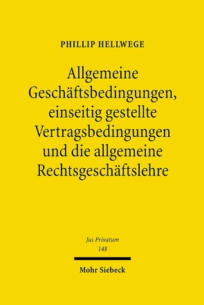 Allgemeine Geschäftsbedingungen, einseitig gestellte Vertragsbedingungen und die allgemeine Rechtsgeschäftslehre von Hellwege,  Phillip