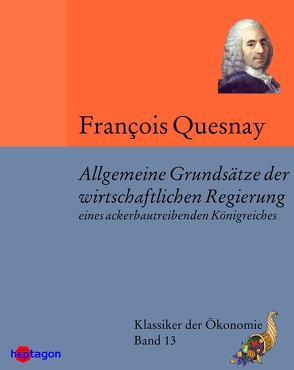 Allgemeine Grundsätze der wirtschaftlichen Regierung eines ackerbautreibenden Königreiches von Quesnay,  François