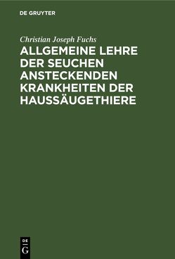 Allgemeine Lehre der Seuchen ansteckenden Krankheiten der Haussäugethiere von Fuchs,  Christian Joseph