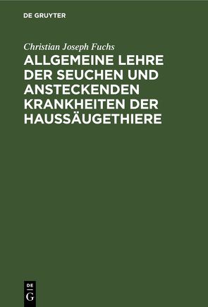 Allgemeine Lehre der Seuchen und ansteckenden Krankheiten der Haussäugethiere von Fuchs,  Christian Joseph