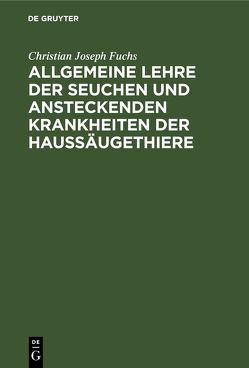 Allgemeine Lehre der Seuchen und ansteckenden Krankheiten der Haussäugethiere von Fuchs,  Christian Joseph