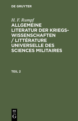 Allgemeine Literatur der Kriegswissenschaften : Versuch eines systematisch-chronologischen Verzeichnisses aller seit der Erfindung der Buchdruckerkunst, in den vornehmsten europäischen Sprachen, erschienenen Bücher über sämmtliche… von Rumpf,  Heinrich Friedrich