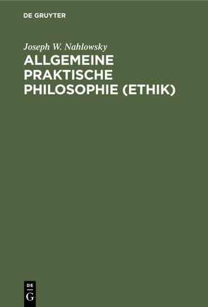 Allgemeine praktische Philosophie (Ethik) von Nahlowsky,  Joseph W.