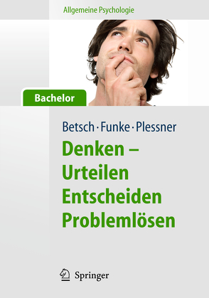 Allgemeine Psychologie für Bachelor: Denken – Urteilen, Entscheiden, Problemlösen. Lesen, Hören, Lernen im Web. von Betsch,  Tilmann, Funke,  Joachim, Plessner,  Henning