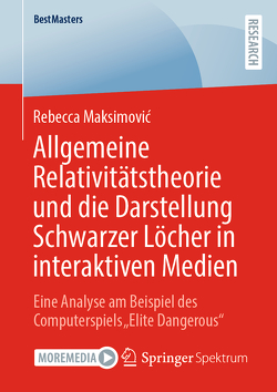 Allgemeine Relativitätstheorie und die Darstellung Schwarzer Löcher in interaktiven Medien von Maksimović,  Rebecca