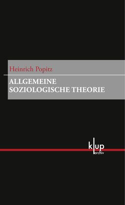 Allgemeine Soziologische Theorie von Dreher,  Jochen, Göttlich,  Andreas, Popitz,  Heinrich