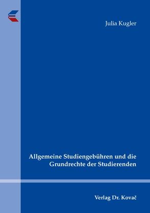 Allgemeine Studiengebühren und die Grundrechte der Studierenden von Kugler,  Julia