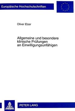 Allgemeine und besondere klinische Prüfungen an Einwilligungsunfähigen von Elzer,  Oliver