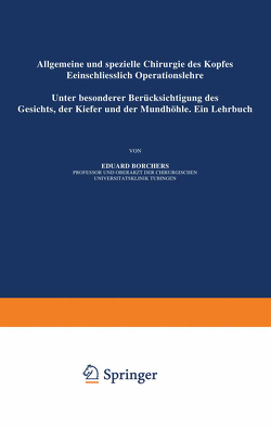 Allgemeine und Spezielle Chirurgie des Kopfes Einschliesslich Operationslehre unter Besonderer Berücksichtigung des Gesichts · der Kiefer und der Mundhöhle von Borchers,  Eduard