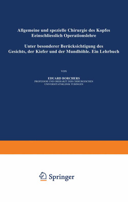 Allgemeine und Spezielle Chirurgie des Kopfes Einschliesslich Operationslehre unter Besonderer Berücksichtigung des Gesichts · der Kiefer und der Mundhöhle von Borchers,  Eduard