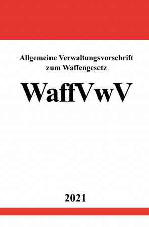 Allgemeine Verwaltungsvorschrift zum Waffengesetz (WaffVwV) von Studier,  Ronny