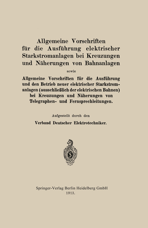 Allgemeine Vorschriften für die Ausführung elektrischer Starkstromanlagen bei Kreuzungen und Näherungen von Bahnanlagen sowie Allgemeine Vorschriften für die Ausführung und den Betrieb neuer elektrischer Starkstromanlagen (ausschließlich der elektrischen Bahnen) bei Kreuzungen und Näherungen von Telegraphen- und Fernsprechleitungen von Elektrotechniker,  Na Verband Deutscher