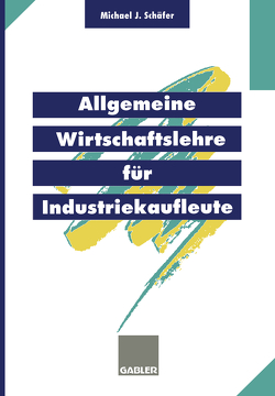 Allgemeine Wirtschaftslehre für Industriekaufleute von Schäfer,  Michael J.