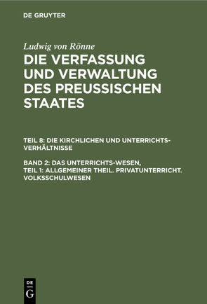 Ludwig von Rönne: Die Verfassung und Verwaltung des Preussischen… / Das Unterrichts-Wesen, Teil 1: Allgemeiner Theil. Privatunterricht. Volksschulwesen von Rönne,  Ludwig von