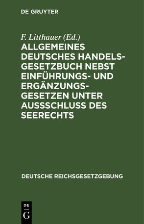 Allgemeines Deutsches Handelsgesetzbuch nebst Einführungs- und Ergänzungsgesetzen unter Aussschluß des Seerechts von Litthauer,  F.