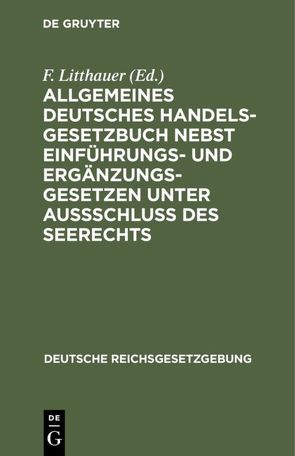 Allgemeines Deutsches Handelsgesetzbuch nebst Einführungs- und Ergänzungsgesetzen unter Aussschluß des Seerechts von Litthauer,  F.