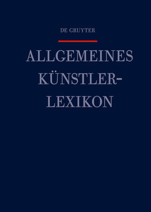 Allgemeines Künstlerlexikon (AKL) / Cassini – Czwartos von Beyer,  Andreas, Meißner,  Günter, Savoy,  Bénédicte, Tegethoff,  Wolf