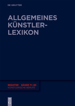 Allgemeines Künstlerlexikon (AKL). Register zu den Bänden 71-80 / Künstlerische Berufe von Beyer,  Andreas, Meißner,  Günter, Savoy,  Bénédicte, Tegethoff,  Wolf