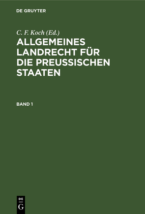 Allgemeines Landrecht für die Preußischen Staaten / Allgemeines Landrecht für die Preußischen Staaten. Band 1 von Achilles,  A., Dalcke,  A., Franz,  Förster, Hinschius,  P., Iohow,  R.