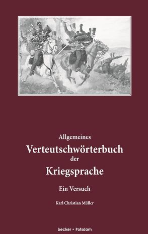 Allgemeines Verteutschwörterbuch der Kriegsprache. von Becker,  Klaus-Dieter, Müller,  Karl Christian