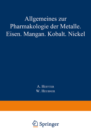 Allgemeines zur Pharmakologie der Metalle — Eisen — Mangan — Kobalt — Nickel von Heffter,  A.