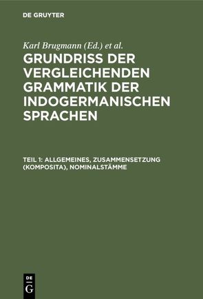 Grundriss der vergleichenden Grammatik der indogermanischen Sprachen…. / Allgemeines, Zusammensetzung (Komposita), Nominalstämme von Brugmann,  Karl, Delbrück,  Berthold