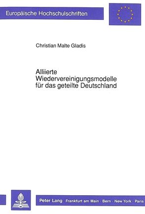 Alliierte Wiedervereinigungsmodelle für das geteilte Deutschland von Gladis,  Christian Malte