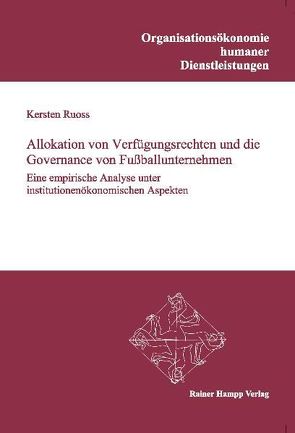 Allokation von Verfügungsrechten und die Governance von Fußballunternehmen von Ruoss,  Kersten