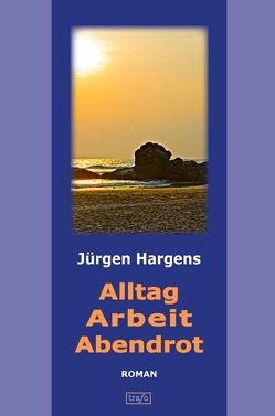 Alltag, Arbeit, Abendrot von Hargens,  Jürgen