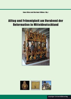 Alltag und Frömmigkeit am Vorabend der Reformation in Mitteldeutschland von Bünz,  Enno, Kühne,  Hartmut