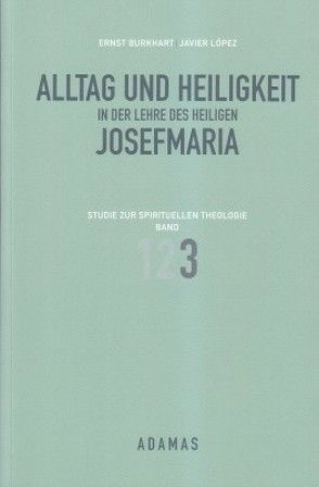 Alltag und Heiligkeit in der Lehre des heiligen Josefmaria von Burkhart,  Ernst, López,  Javier, Mühlöcker,  Wilhelm