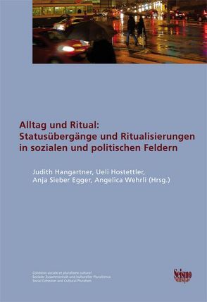 Alltag und Ritual: Statusübergänge und Ritualisierungen in sozialen und politischen Feldern von Hangartner,  Judith, Hostettler,  Ueli, Sieber Egger,  Anja, Wehrli,  Angelica