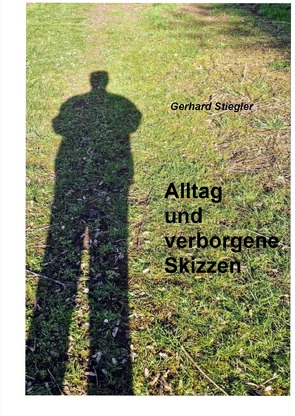 Alltag und verborgene Skizzen von Stiegler,  Gerhard