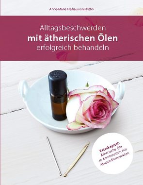 Alltagsbeschwerden mit ätherischen Ölen erfolgreich behandeln von Freifrau von Plotho,  Anne-Marie