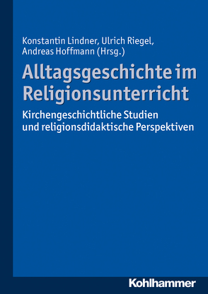 Alltagsgeschichte im Religionsunterricht von Hoffmann,  Andreas, Lindner,  Konstantin, Riegel,  Ulrich