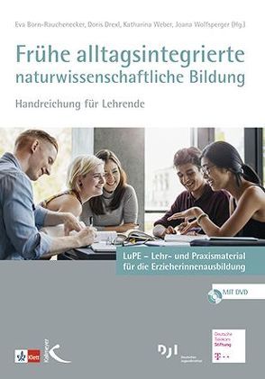 Frühe alltagsintegrierte naturwissenschaftliche Bildung von Born-Rauchenecker,  Eva, Drexl,  Doris, Weber,  Katharina, Wolfsperger,  Joana