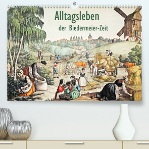 Alltagsleben der Biedermeier-Zeit (Premium, hochwertiger DIN A2 Wandkalender 2022, Kunstdruck in Hochglanz) von Galle,  Jost