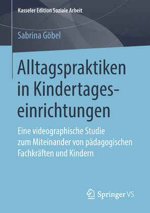 Alltagspraktiken in Kindertageseinrichtungen von Göbel,  Sabrina